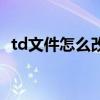 td文件怎么改文件类型（td文件怎么打开）