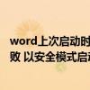 word上次启动时失败以安全模式启动（word上次启动时失败 以安全模式启动）