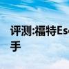 评测:福特Escape锐际性能怎么样是否值得入手