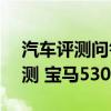 汽车评测问答：2020新款宝马530le试驾评测 宝马530le动力如何