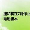 捷豹将在7月停止生产其最大的豪华轿车XJ 因为它将生产全电动版本