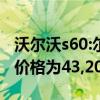 沃尔沃s60:尔沃新款S60在西班牙开售，起售价格为43,200欧元