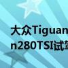 大众Tiguan280TSI性能测评以及大众Tiguan280TSI试驾体验