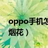 oppo手机怎么放大内存（oppo手机怎么放烟花）