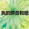 执的拼音和组词是什么呀（执的拼音和组词）