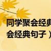 同学聚会经典句子时光不散我们不老（同学聚会经典句子）