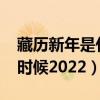 藏历新年是什么时候2021（藏历新年是什么时候2022）