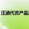 汪涵代言产品涉及37万（汪涵代言产品翻车）