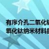 有序介孔二氧化钛纳米材料的制备与应用（关于有序介孔二氧化钛纳米材料的制备与应用介绍）