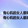 有心机的女人最好命：女人不可不知的12项处世智慧（关于有心机的女人最好命：女人不可不知的12项处世智慧介绍）