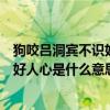 狗咬吕洞宾不识好人心的典故是什么意思（狗咬吕洞宾不识好人心是什么意思）