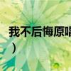 我不后悔原唱酷狗音乐（我不后悔原唱是那个）