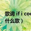 歌词 if i could（if i walk would you run 什么歌）