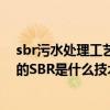 sbr污水处理工艺流程（SBR是什么意思污水处理里面所说的SBR是什么技术）