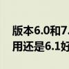 版本6.0和7.0有什么区别（请问大家6.0.1好用还是6.1好用）