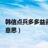 韩信点兵多多益善什么意思（韩信点兵——多多益善是什么意思）