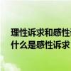 理性诉求和感性诉求各有什么心理策略?（什么是理性诉求什么是感性诉求）