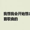 我想我会开始想念你，可是我刚刚才遇见了你，这是出自哪首歌曲的