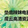 垫底辣妹电影下载百度网盘（求 垫底辣妹 百度云高清资源）