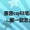 惠普cq43笔记本什么时候上市（惠普CQ43…….那一款怎么样）