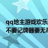 qq地主游戏欢乐斗地主（求QQ欢乐斗地主最新版的刷分器不要记牌器要无毒的）