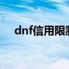 dnf信用限制怎么解除（DNF信箱是么）