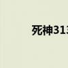 死神313（死神318什么时候出）