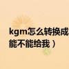 kgm怎么转换成mp3格式（你甩我不值MP3那个格式有不能不能给我）