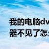 我的电脑dvd驱动器不见了（我的DVD驱动器不见了怎么办）