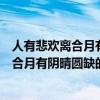 人有悲欢离合月有阴晴圆缺此事古难全的意思（人有悲欢离合月有阴晴圆缺的意思）