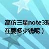 高仿三星note3现在要多少钱呢值得买（高仿三星NOTE3现在要多少钱呢）