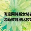 淘宝网韩版女装春装新款哪里比较好看（淘宝网韩版女装春装新款哪里比较好）