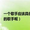 一个歌手应该具备哪些条件（怎样一个歌手才算是一个真正的歌手呢）