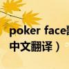 poker face歌词大意（Poker Face 的歌词和中文翻译）