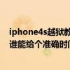 iphone4s越狱教程（iphone4s6.0.1完美越狱什么时候出 谁能给个准确时间）