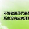 不想做医药代表想找个稳定工作（我没干过医药代表什么关系也没有应聘拜耳公司好进吗）