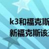 k3和福克斯（起亚-起亚K3S - 起亚K3S 与 新福克斯该选哪一个）