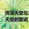 周深天堂岛之歌歌词完整版（谁有花样男子-天堂的歌词）