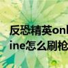 反恐精英online怎么设置画质（反恐精英Online怎么刷枪】）