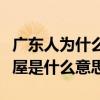 广东人为什么把凶屋说成吉屋是什么意思（吉屋是什么意思）