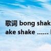 歌词 bong shake shakela（有一首歌歌词带有“shake shake shake …… boom boom”的是哪首）