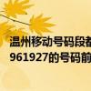 温州移动号码段都什么开头的啊 本人想要个19610927 或1961927的号码前面13几 或15几都没关系只要这几个连着的