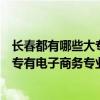 长春都有哪些大专有电子商务专业啊学生（长春都有哪些大专有电子商务专业啊）