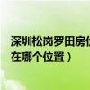 深圳松岗罗田房价是多少（我要找深圳市松岗镇罗田村具体在哪个位置）