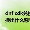 dnf cdk兑换（DNF的CDKEY兑换码可以兑换出什么称号）