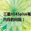 三星n145plus笔记本升级（关于三星上网本N150plus升级内存的问题）