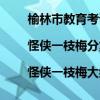 榆林市教育考试院成绩查询（怪侠一枝梅剧情介绍|怪侠一枝梅分集剧情介绍|怪侠一枝梅大结局）