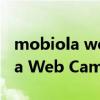 mobiola webcamera安卓（谁告诉Mobiola Web Camera for S60怎么用）