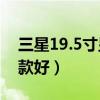 三星19.5寸显示器（三星19寸液晶显示器哪款好）