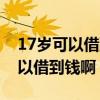 17岁可以借到钱的软件（哪个app17岁就可以借到钱啊）